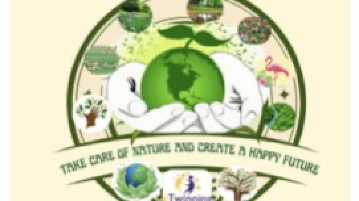 TAKE CARE OF NATURE AND CREATE A  HAPPY FUTURE ( DOĞAYA İYİ BAK VE MUTLU BİR GELECEK YARAT)  Projesi Etkinlikleri